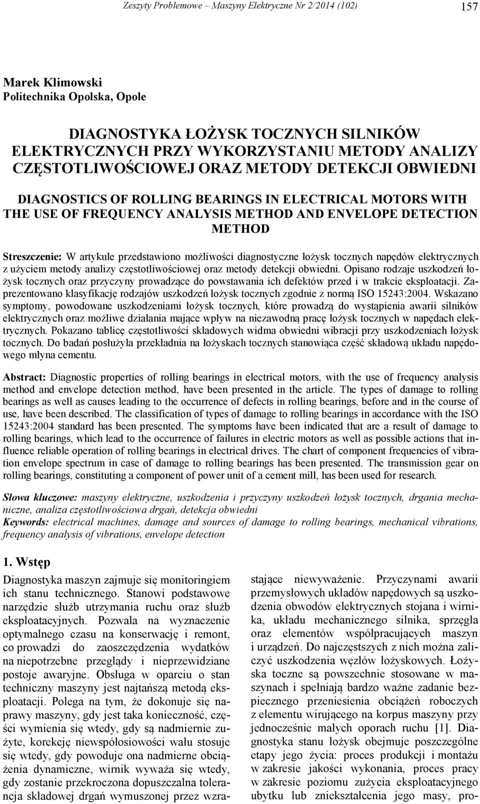 przedstawiono możliwości diagnostyczne łożysk tocznych napędów elektrycznych z użyciem metody analizy częstotliwościowej oraz metody detekcji obwiedni.
