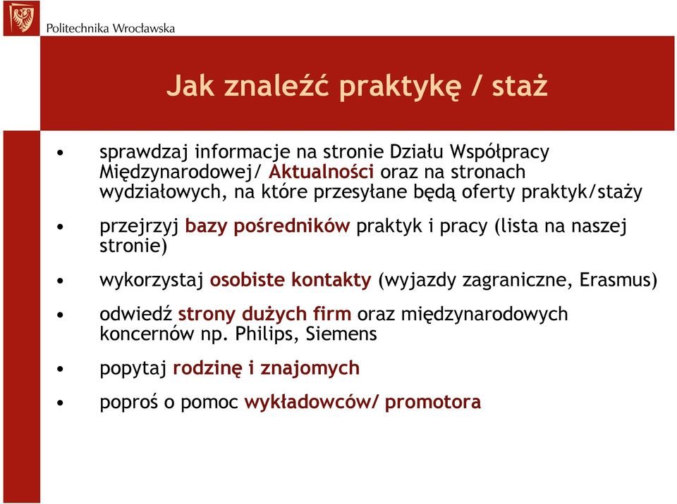 (lista na naszej stronie) wykorzystaj osobiste kontakty (wyjazdy zagraniczne, Erasmus) odwiedź strony duŝych firm