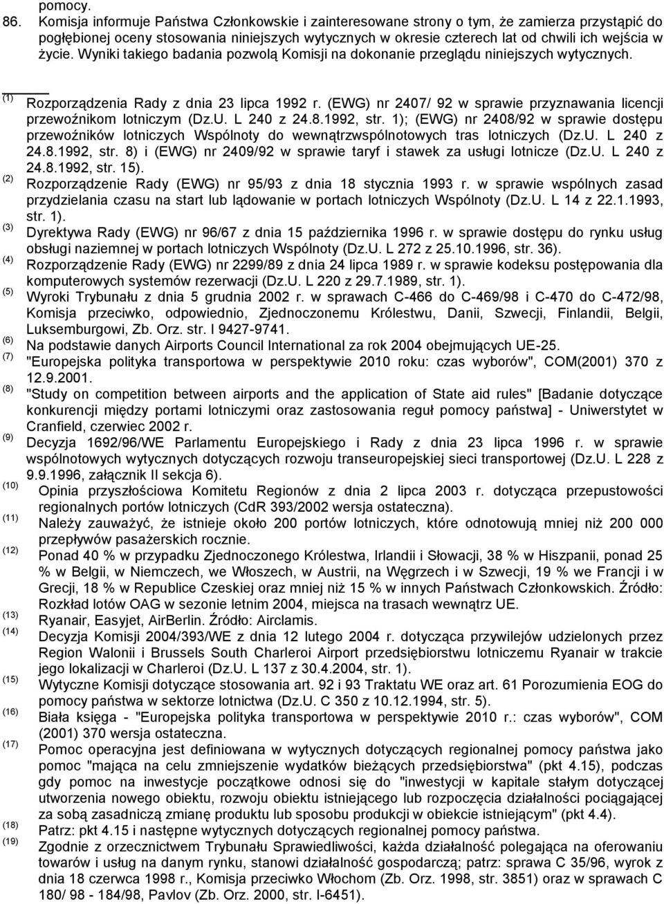 życie. Wyniki takiego badania pozwolą Komisji na dokonanie przeglądu niniejszych wytycznych. (1) Rozporządzenia Rady z dnia 23 lipca 1992 r.