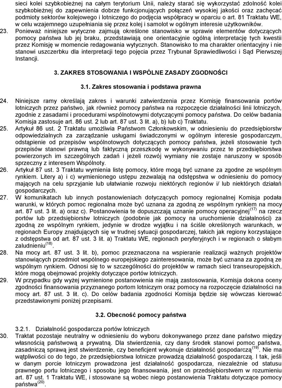 Ponieważ niniejsze wytyczne zajmują określone stanowisko w sprawie elementów dotyczących pomocy państwa lub jej braku, przedstawiają one orientacyjnie ogólną interpretację tych kwestii przez Komisję