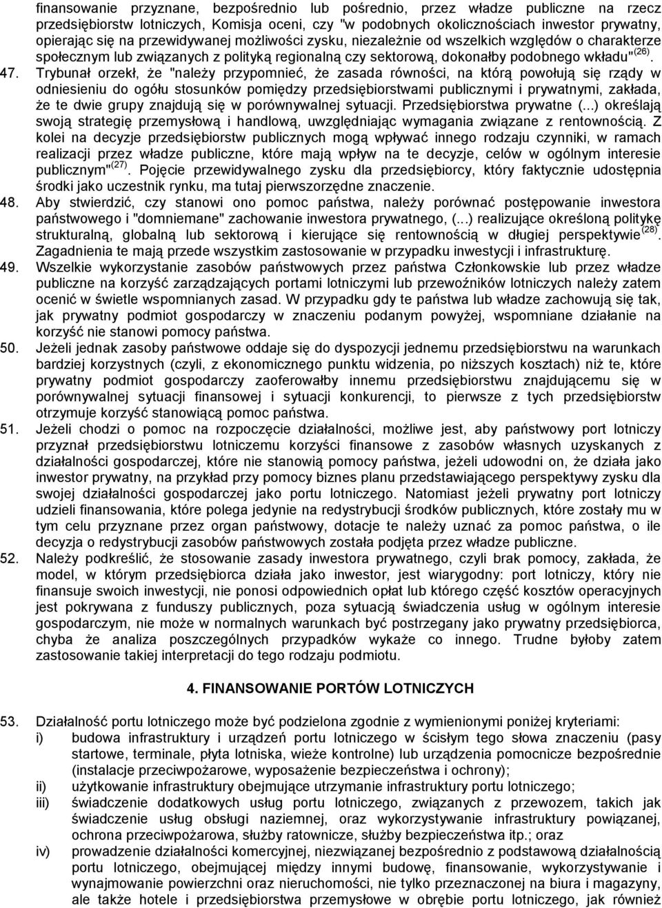 Trybunał orzekł, że "należy przypomnieć, że zasada równości, na którą powołują się rządy w odniesieniu do ogółu stosunków pomiędzy przedsiębiorstwami publicznymi i prywatnymi, zakłada, że te dwie