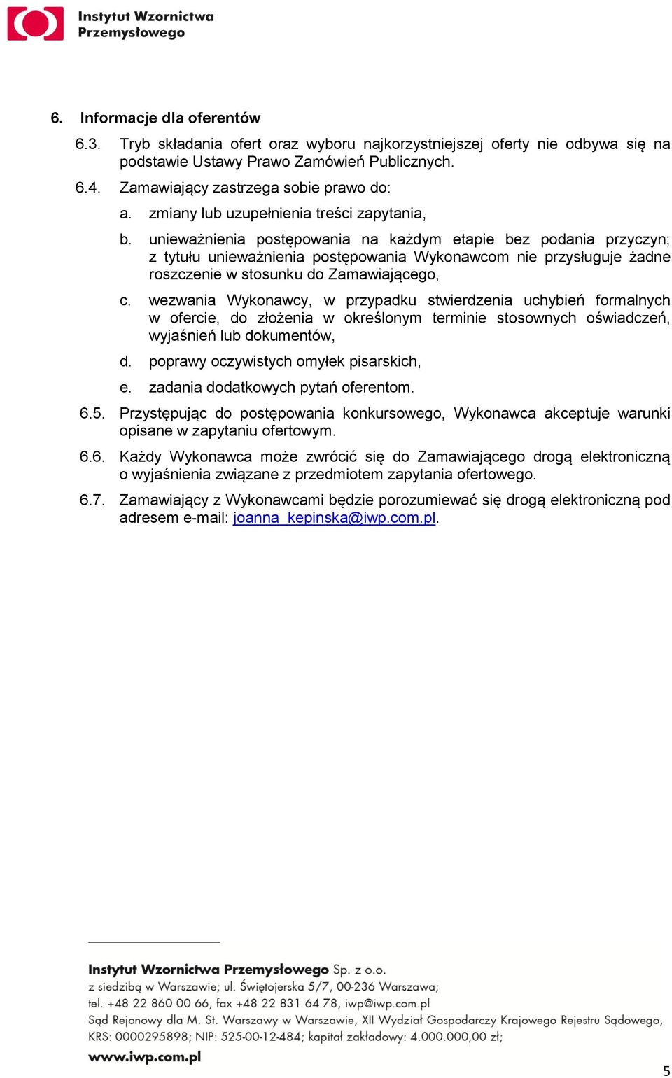 unieważnienia postępowania na każdym etapie bez podania przyczyn; z tytułu unieważnienia postępowania Wykonawcom nie przysługuje żadne roszczenie w stosunku do Zamawiającego, c.