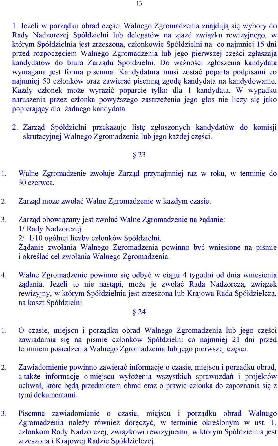 Do ważności zgłoszenia kandydata wymagana jest forma pisemna. Kandydatura musi zostać poparta podpisami co najmniej 50 członków oraz zawierać pisemną zgodę kandydata na kandydowanie.