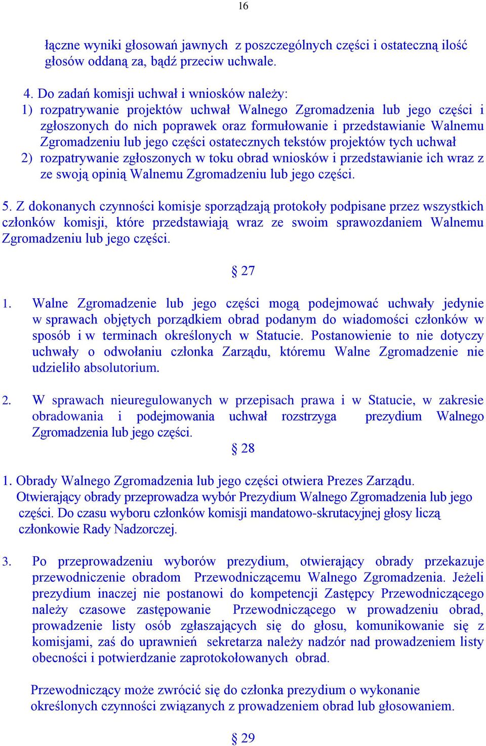 Zgromadzeniu lub jego części ostatecznych tekstów projektów tych uchwał 2) rozpatrywanie zgłoszonych w toku obrad wniosków i przedstawianie ich wraz z ze swoją opinią Walnemu Zgromadzeniu lub jego