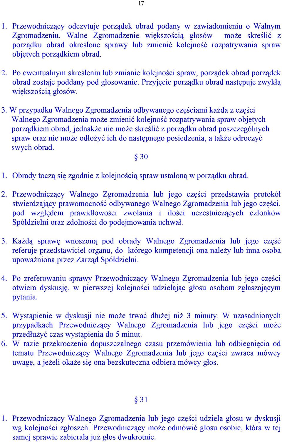 Po ewentualnym skreśleniu lub zmianie kolejności spraw, porządek obrad porządek obrad zostaje poddany pod głosowanie. Przyjęcie porządku obrad następuje zwykłą większością głosów. 3.