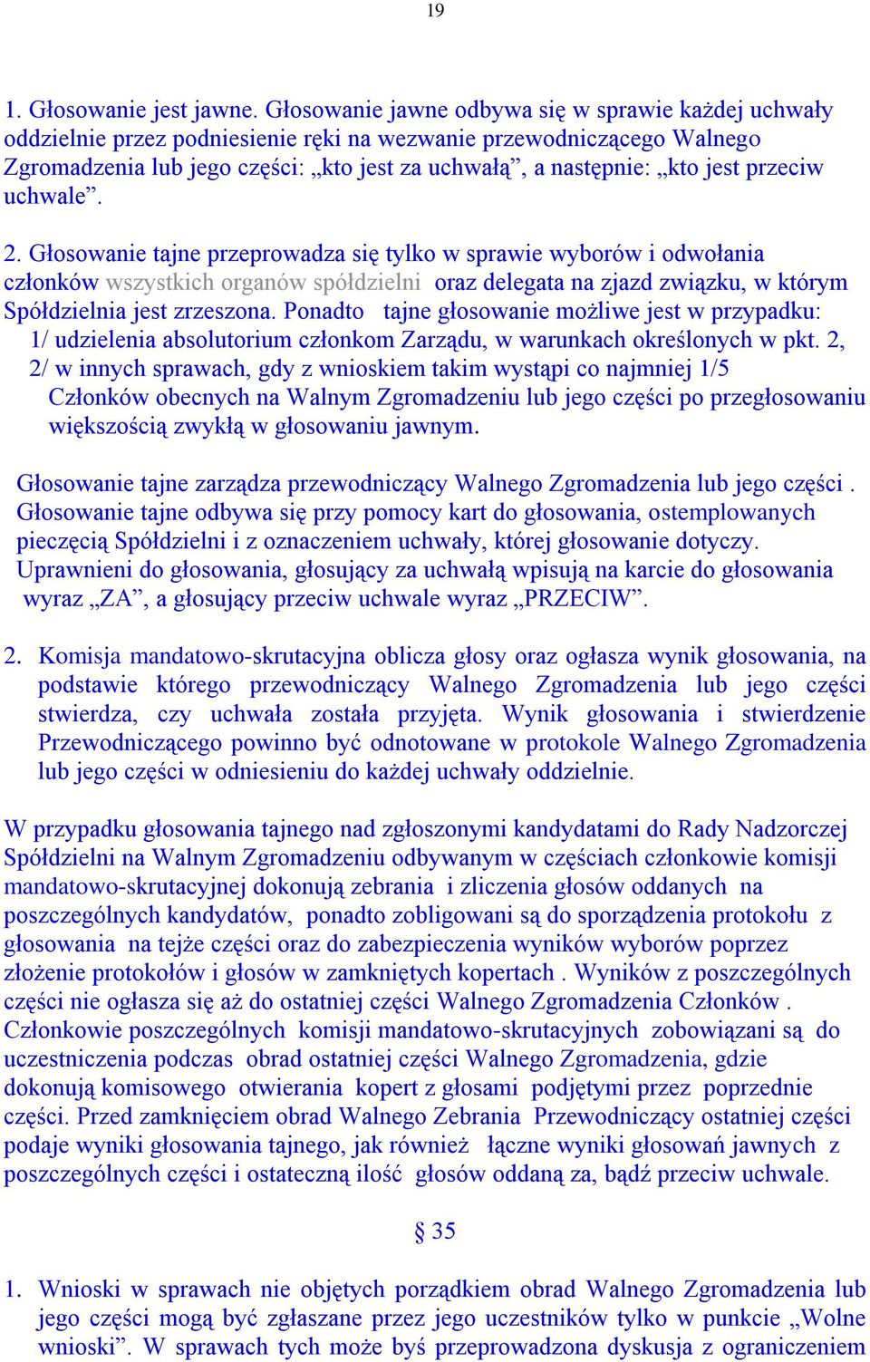 przeciw uchwale. 2. Głosowanie tajne przeprowadza się tylko w sprawie wyborów i odwołania członków wszystkich organów spółdzielni oraz delegata na zjazd związku, w którym Spółdzielnia jest zrzeszona.