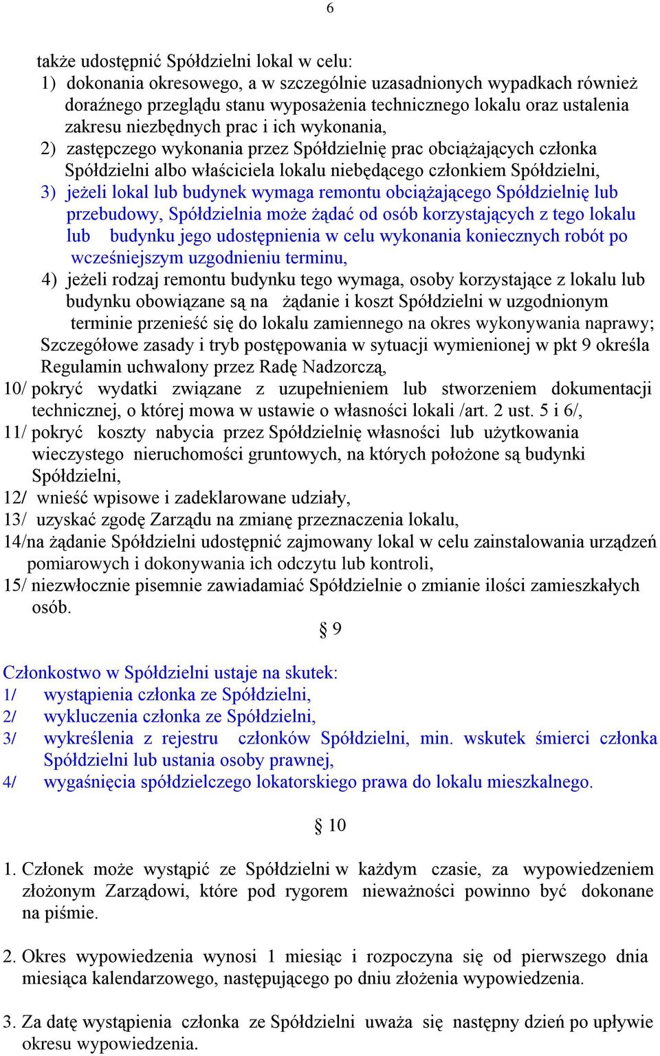 budynek wymaga remontu obciążającego Spółdzielnię lub przebudowy, Spółdzielnia może żądać od osób korzystających z tego lokalu lub budynku jego udostępnienia w celu wykonania koniecznych robót po