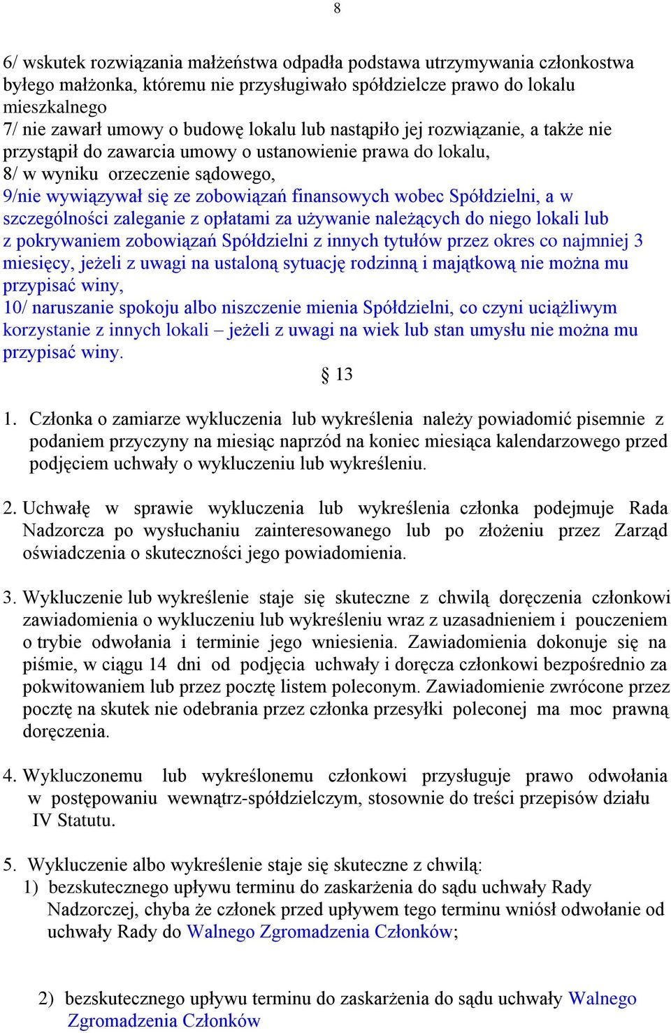 Spółdzielni, a w szczególności zaleganie z opłatami za używanie należących do niego lokali lub z pokrywaniem zobowiązań Spółdzielni z innych tytułów przez okres co najmniej 3 miesięcy, jeżeli z uwagi