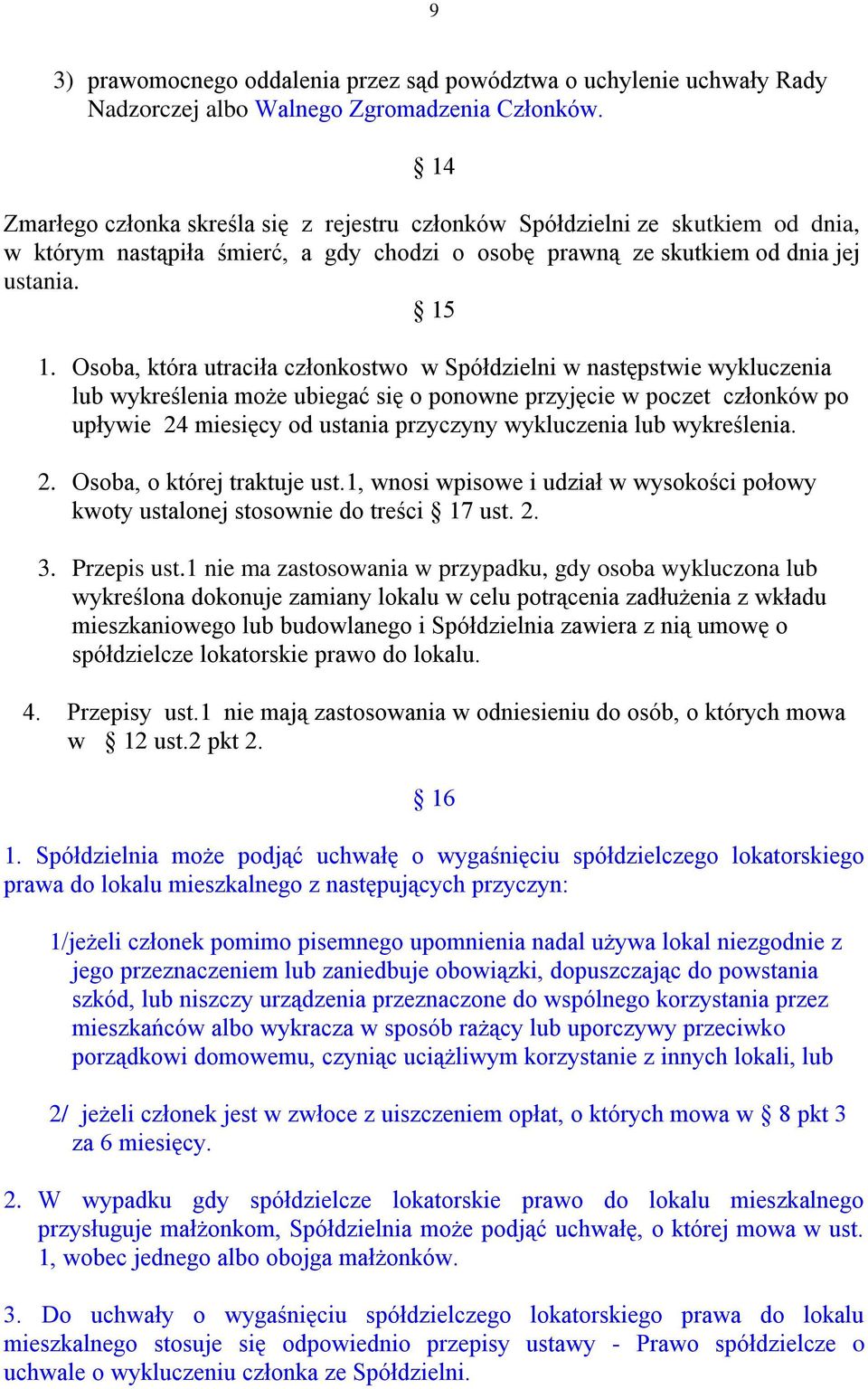 Osoba, która utraciła członkostwo w Spółdzielni w następstwie wykluczenia lub wykreślenia może ubiegać się o ponowne przyjęcie w poczet członków po upływie 24 miesięcy od ustania przyczyny