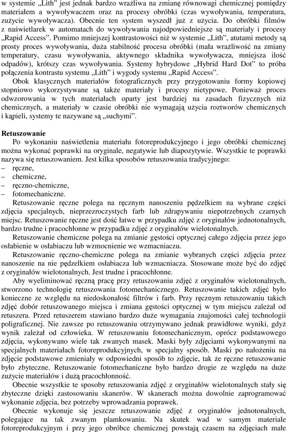 Pomimo mniejszej kontrastowości niŝ w systemie Lith, atutami metody są prosty proces wywoływania, duŝa stabilność procesu obróbki (mała wraŝliwość na zmiany temperatury, czasu wywoływania, aktywnego