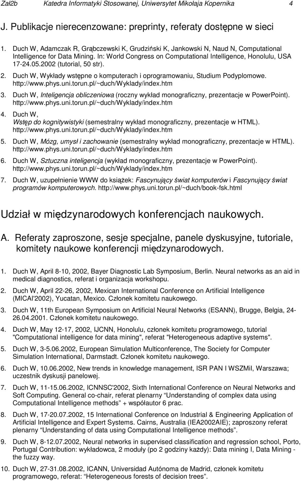 2002 (tutorial, 50 str). 2. Duch W, Wykłady wstępne o komputerach i oprogramowaniu, Studium Podyplomowe. http://www.phys.uni.torun.pl/~duch/wyklady/index.htm 3.