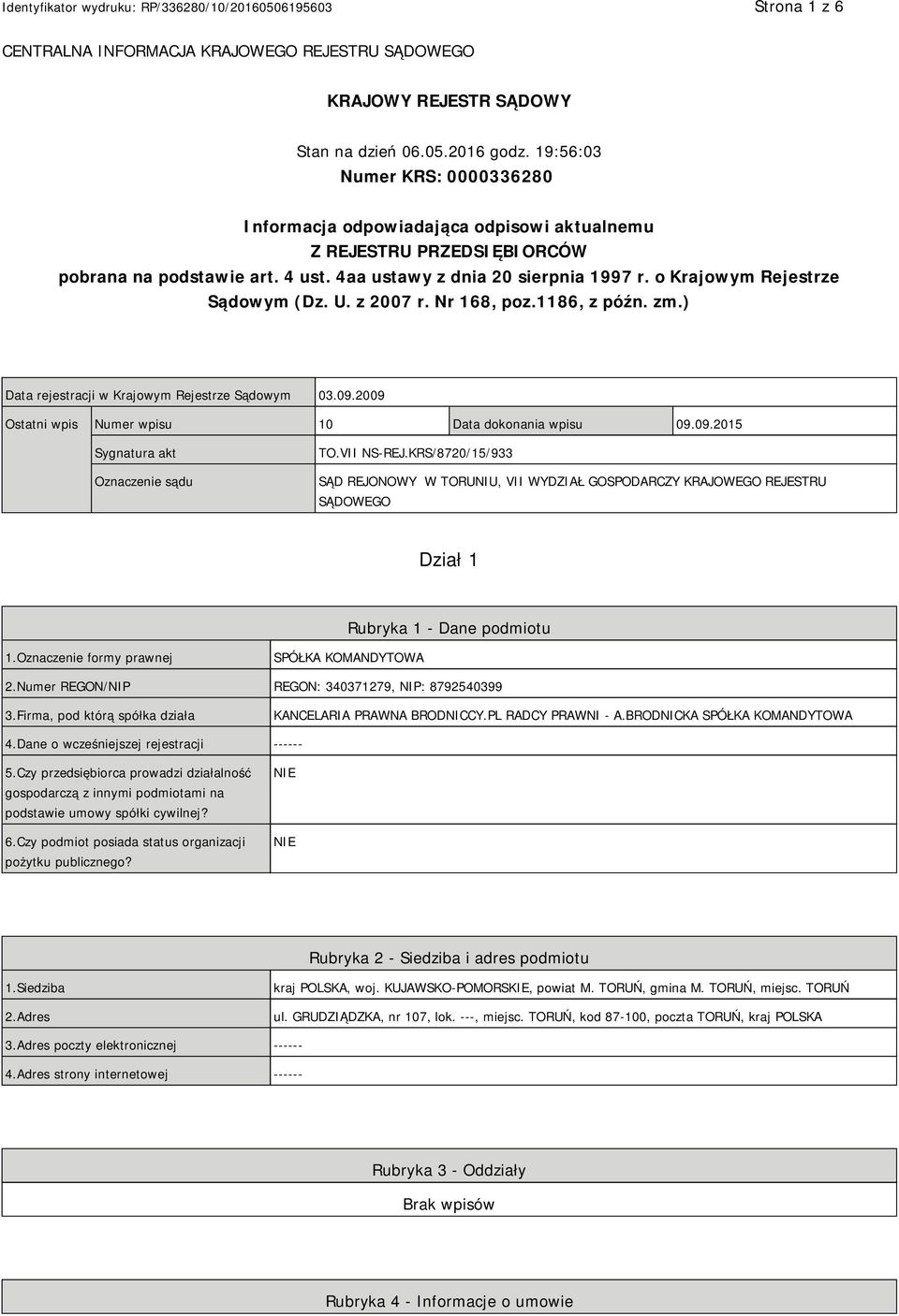 o Krajowym Rejestrze Sądowym (Dz. U. z 2007 r. Nr 168, poz.1186, z późn. zm.) Data rejestracji w Krajowym Rejestrze Sądowym 03.09.2009 Ostatni wpis Numer wpisu 10 Data dokonania wpisu 09.09.2015 Sygnatura akt Oznaczenie sądu TO.