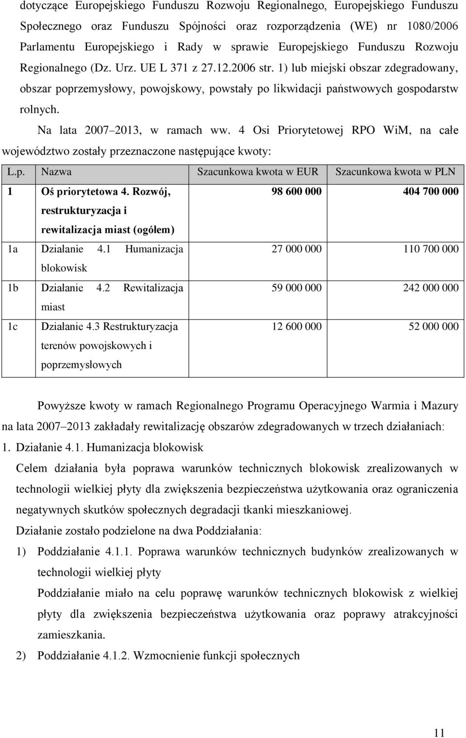 1) lub miejski obszar zdegradowany, obszar poprzemysłowy, powojskowy, powstały po likwidacji państwowych gospodarstw rolnych. Na lata 2007 2013, w ramach ww.