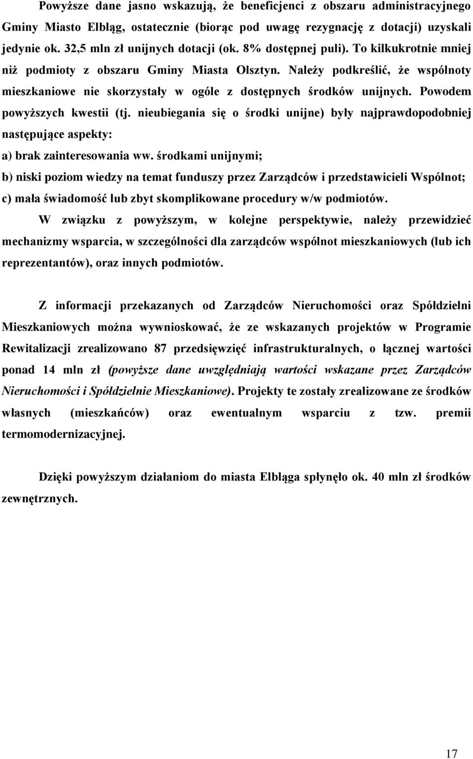 Należy podkreślić, że wspólnoty mieszkaniowe nie skorzystały w ogóle z dostępnych środków unijnych. Powodem powyższych kwestii (tj.