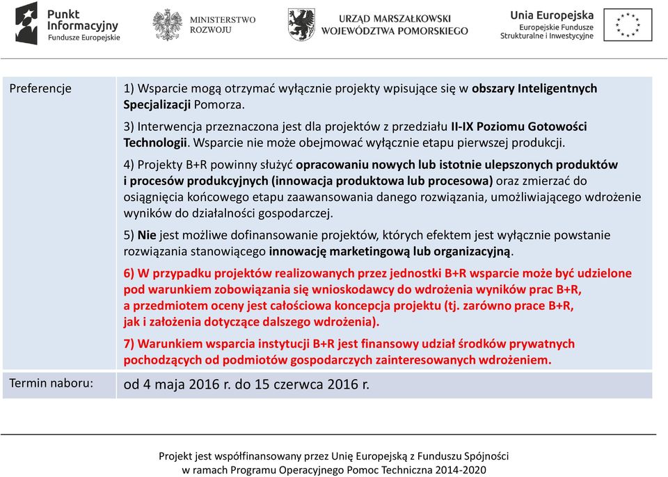 4) Projekty B+R powinny służyć opracowaniu nowych lub istotnie ulepszonych produktów i procesów produkcyjnych (innowacja produktowa lub procesowa) oraz zmierzać do osiągnięcia końcowego etapu