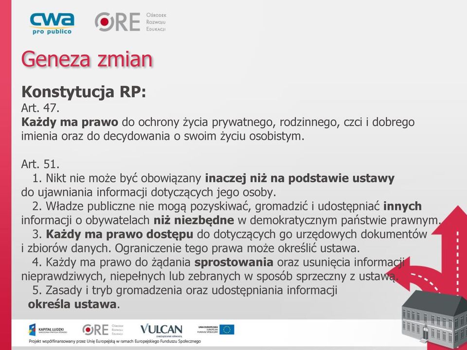 Władze publiczne nie mogą pozyskiwać, gromadzić i udostępniać innych informacji o obywatelach niż niezbędne w demokratycznym państwie prawnym. 3.