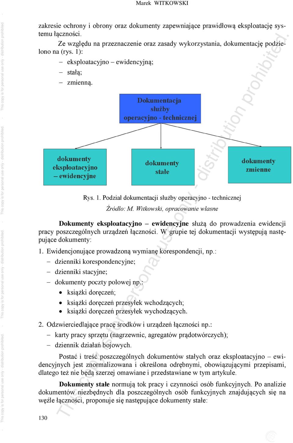 Witkowski, opracowanie własne Dokumenty eksploatacyjno ewidencyjne służą do prowadzenia ewidencji pracy poszczególnych urządzeń łączności. W grupie tej dokumentacji występują następujące dokumenty: 1.