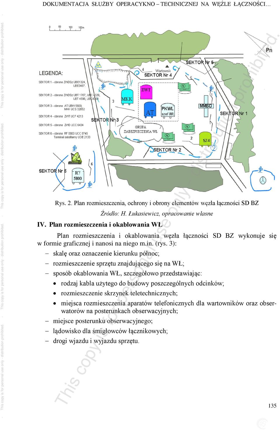 3): skalę oraz oznaczenie kierunku północ; rozmieszczenie sprzętu znajdującego się na WŁ; sposób okablowania WŁ, szczegółowo przedstawiając: rodzaj kabla użytego do budowy poszczególnych odcinków;