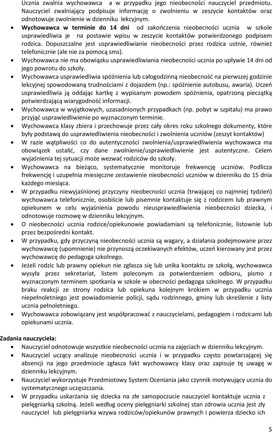 Wychowawca w terminie do 14 dni od zakończenia nieobecności ucznia w szkole usprawiedliwia je na postawie wpisu w zeszycie kontaktów potwierdzonego podpisem rodzica.