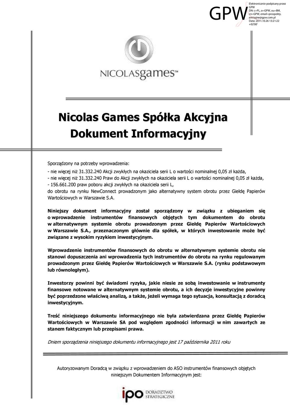 200 praw poboru akcji zwykłych na okaziciela serii L, do obrotu na rynku NewConnect prowadzonym jako alternatywny system obrotu przez Giełdę Papierów Wartościowych w Warszawie S.A.