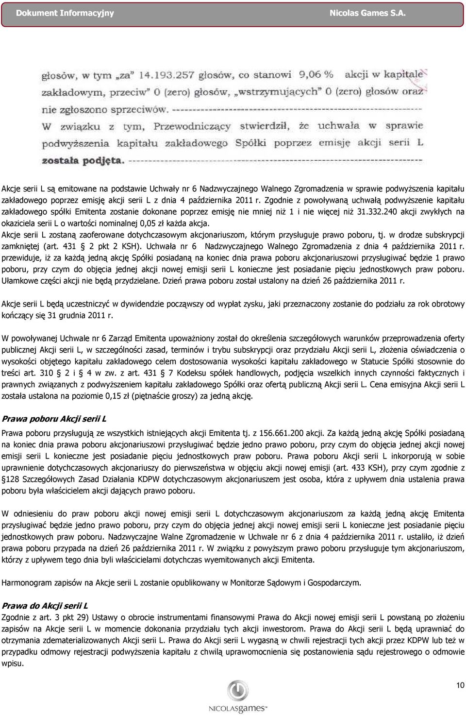 240 akcji zwykłych na okaziciela serii L o wartości nominalnej 0,05 zł każda akcja. Akcje serii L zostaną zaoferowane dotychczasowym akcjonariuszom, którym przysługuje prawo poboru, tj.