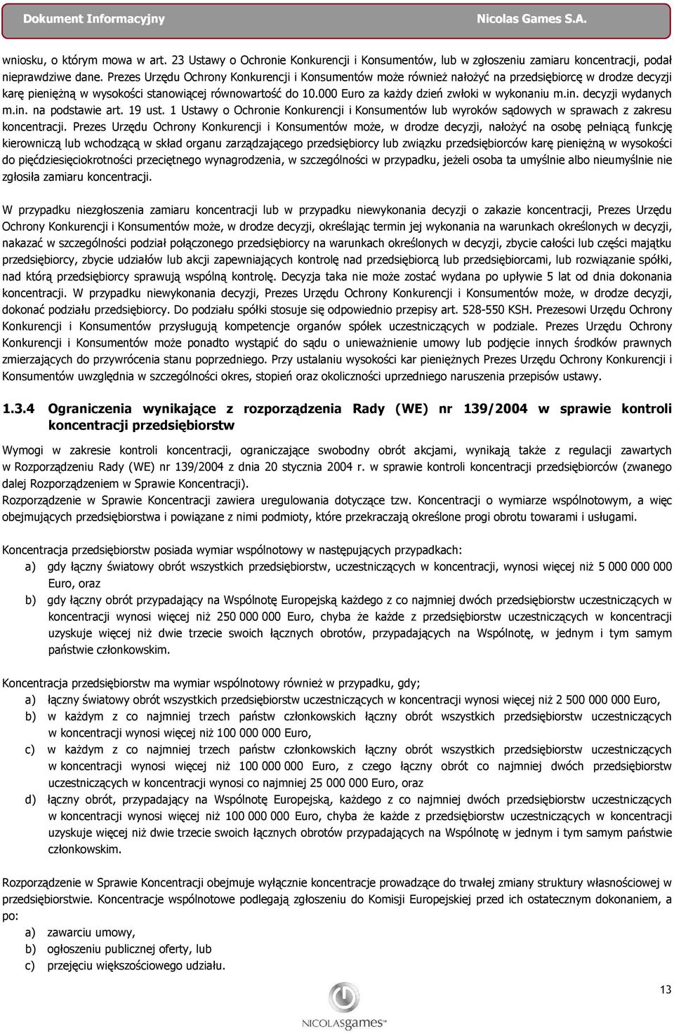 000 Euro za każdy dzień zwłoki w wykonaniu m.in. decyzji wydanych m.in. na podstawie art. 19 ust. 1 Ustawy o Ochronie Konkurencji i Konsumentów lub wyroków sądowych w sprawach z zakresu koncentracji.