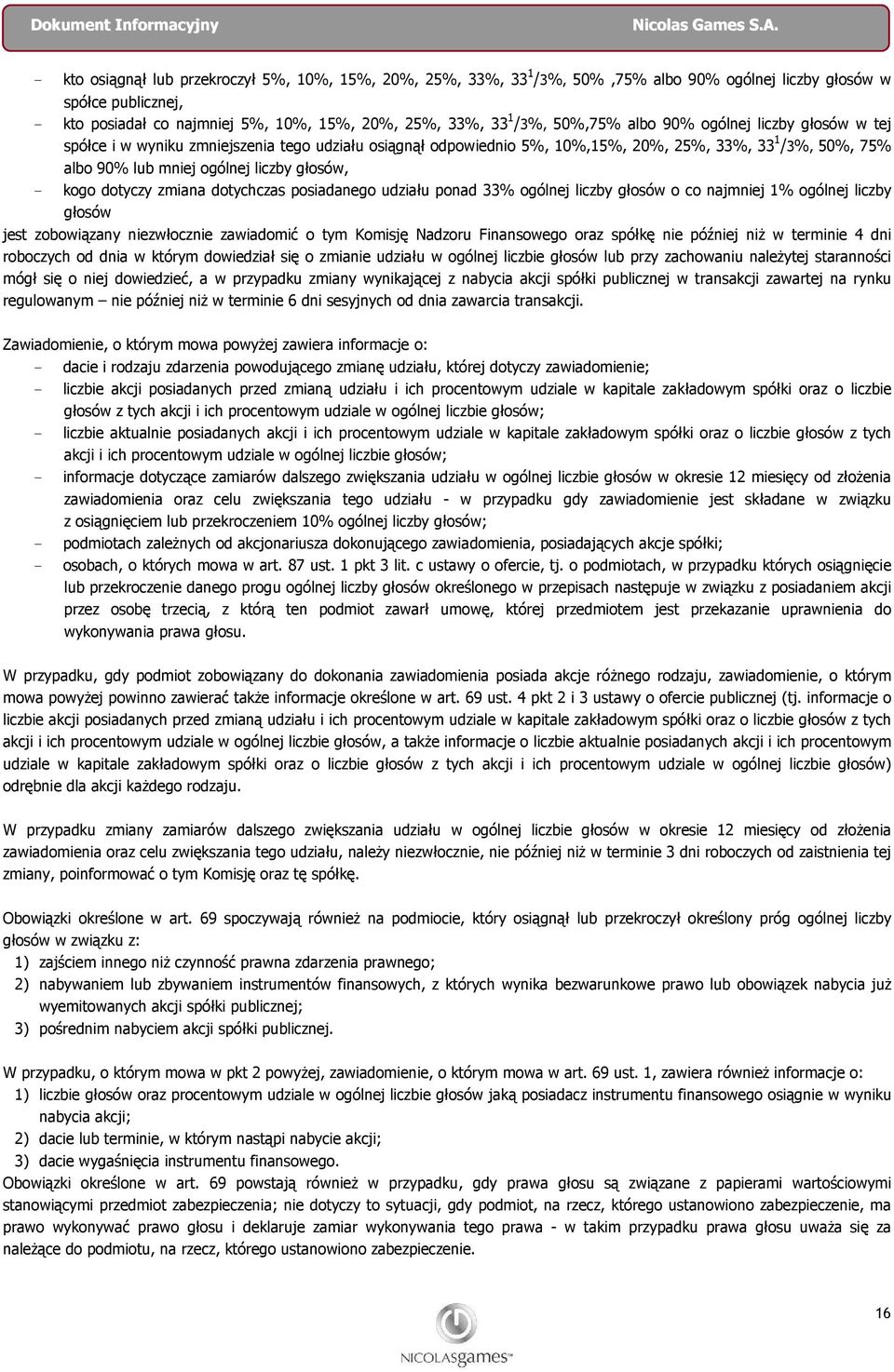 - kogo dotyczy zmiana dotychczas posiadanego udziału ponad 33% ogólnej liczby głosów o co najmniej 1% ogólnej liczby głosów jest zobowiązany niezwłocznie zawiadomić o tym Komisję Nadzoru Finansowego