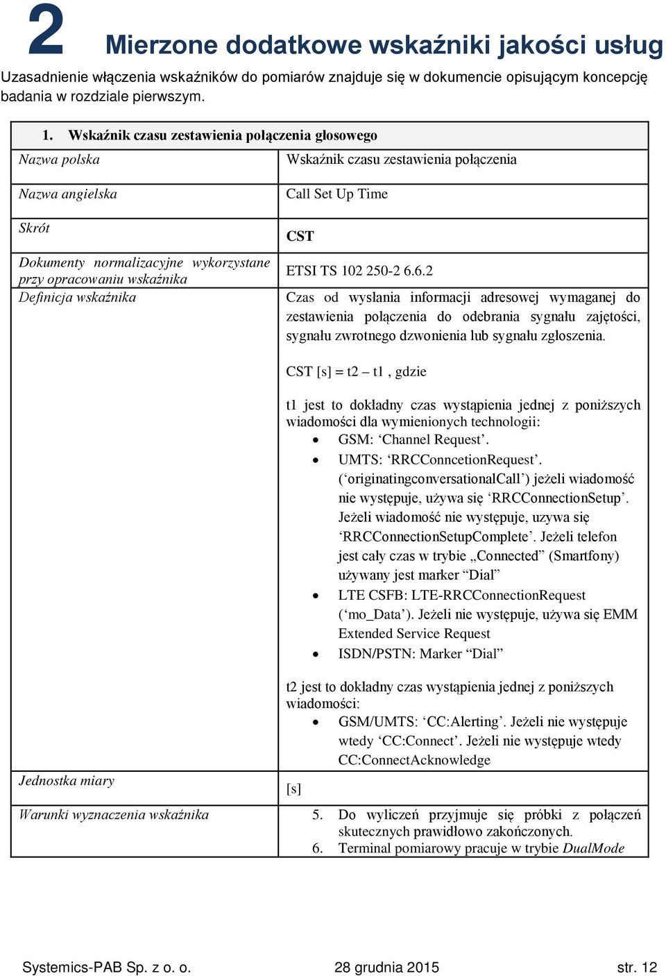 6.2 Czas od wysłania informacji adresowej wymaganej do zestawienia połączenia do odebrania sygnału zajętości, sygnału zwrotnego dzwonienia lub sygnału zgłoszenia.