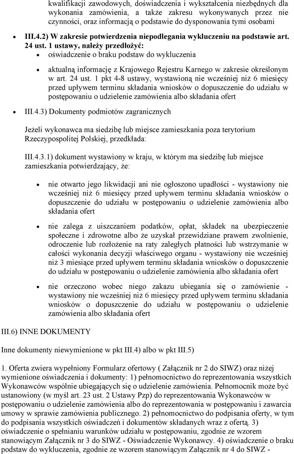 1 ustawy, należy przedłożyć: oświadczenie o braku podstaw do wykluczenia aktualną informację z Krajowego Rejestru Karnego w zakresie określonym w art. 24 ust.