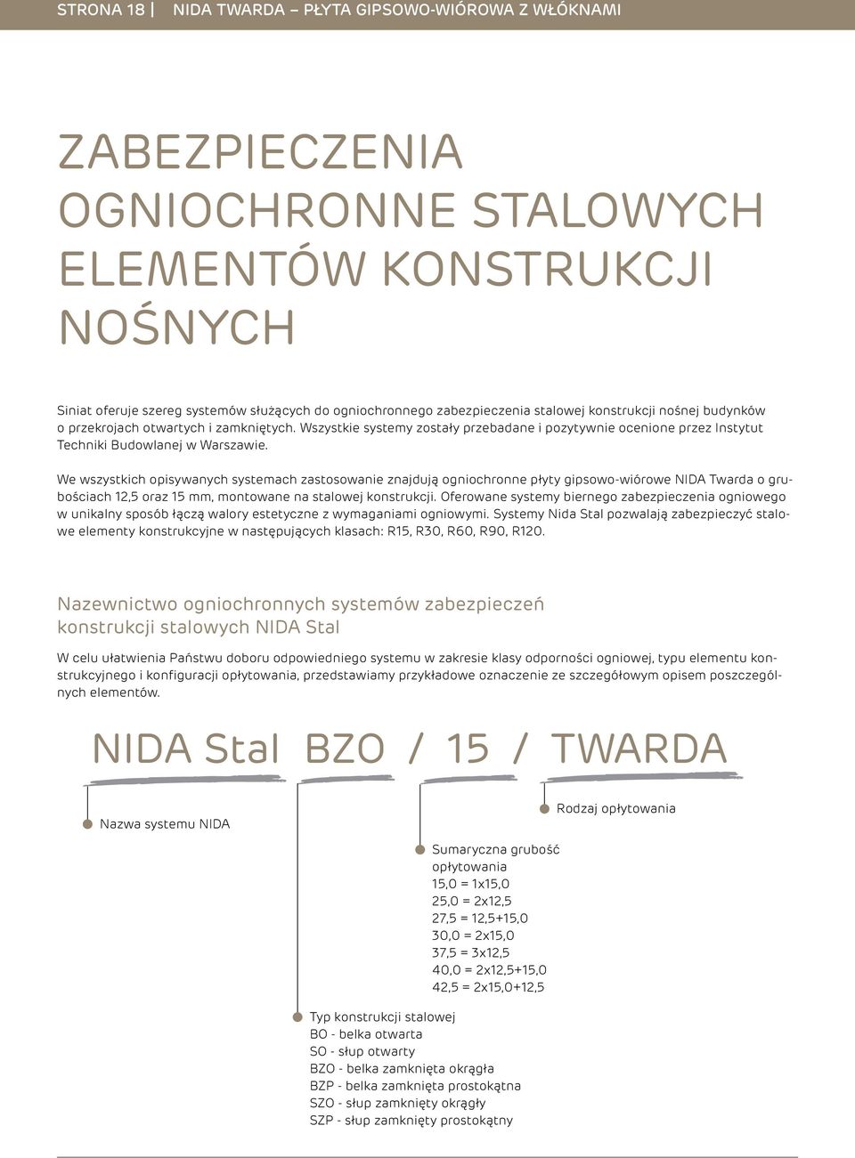 We wszystkich opisywanych ach zastosowanie znajdują ogniochronne płyty gipsowo-wiórowe NIDA o grubościach oraz 15 mm, montowane na stalowej konstrukcji.