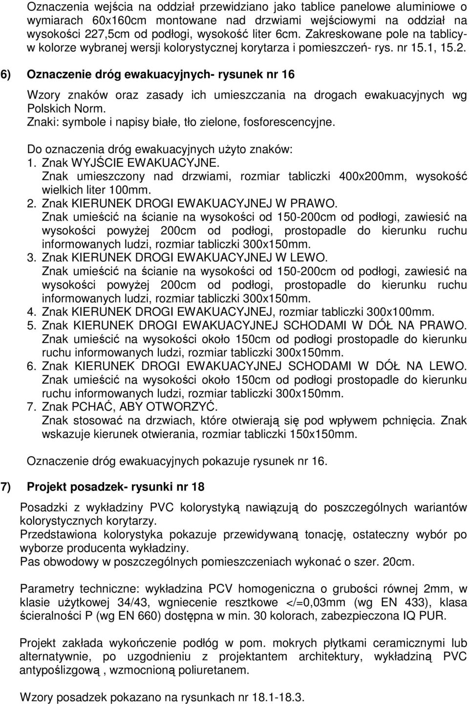 6) Oznaczenie dróg ewakuacyjnych- rysunek nr 16 Wzory znaków oraz zasady ich umieszczania na drogach ewakuacyjnych wg Polskich Norm. Znaki: symbole i napisy białe, tło zielone, fosforescencyjne.