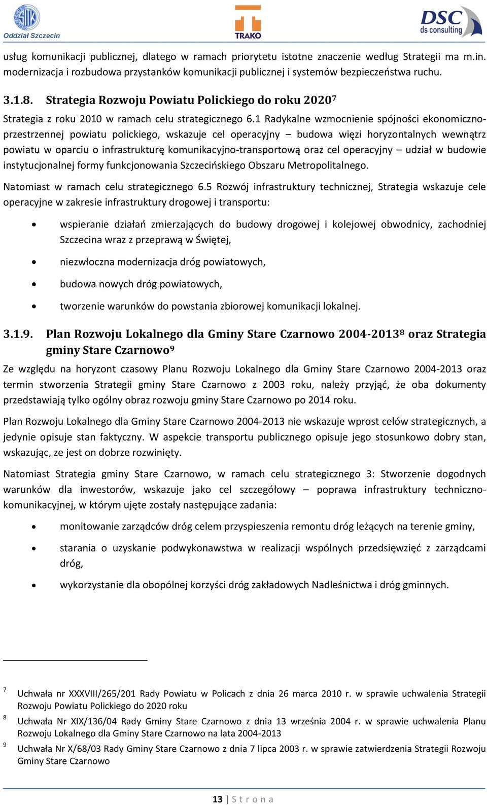 1 Radykalne wzmocnienie spójności ekonomicznoprzestrzennej powiatu polickiego, wskazuje cel operacyjny budowa więzi horyzontalnych wewnątrz powiatu w oparciu o infrastrukturę