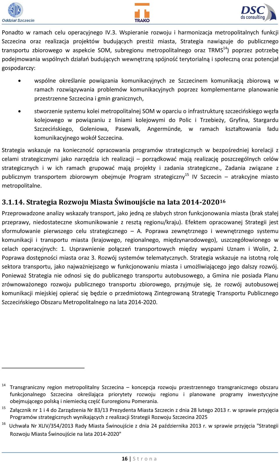 subregionu metropolitalnego oraz TRMS 14 ) poprzez potrzebę podejmowania wspólnych działań budujących wewnętrzną spójność terytorialną i społeczną oraz potencjał gospodarczy: wspólne określanie