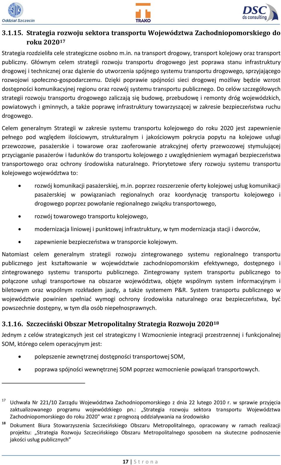 Głównym celem strategii rozwoju transportu drogowego jest poprawa stanu infrastruktury drogowej i technicznej oraz dążenie do utworzenia spójnego systemu transportu drogowego, sprzyjającego rozwojowi