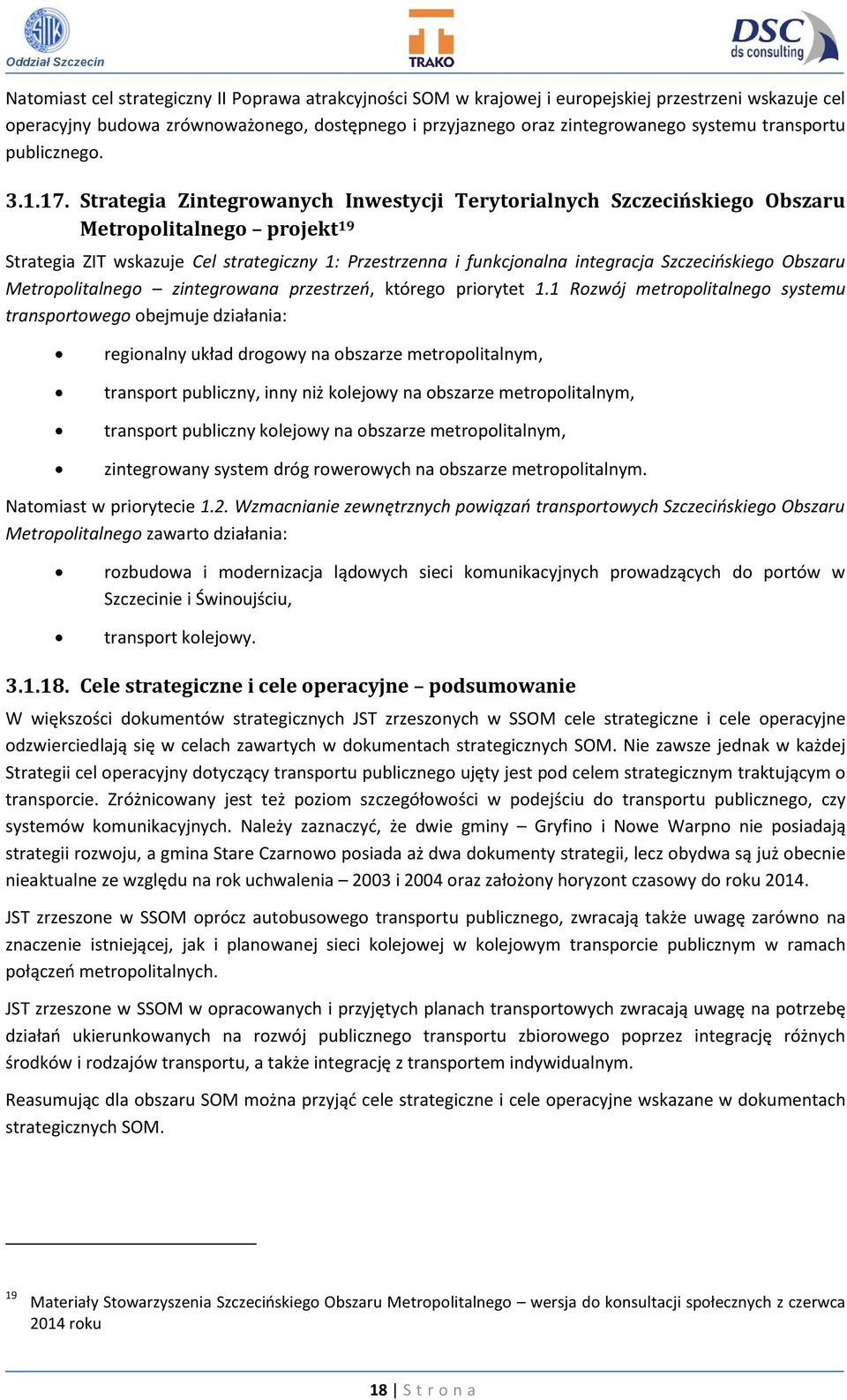 Strategia Zintegrowanych Inwestycji Terytorialnych Szczecińskiego Obszaru Metropolitalnego projekt 19 Strategia ZIT wskazuje Cel strategiczny 1: Przestrzenna i funkcjonalna integracja Szczecińskiego