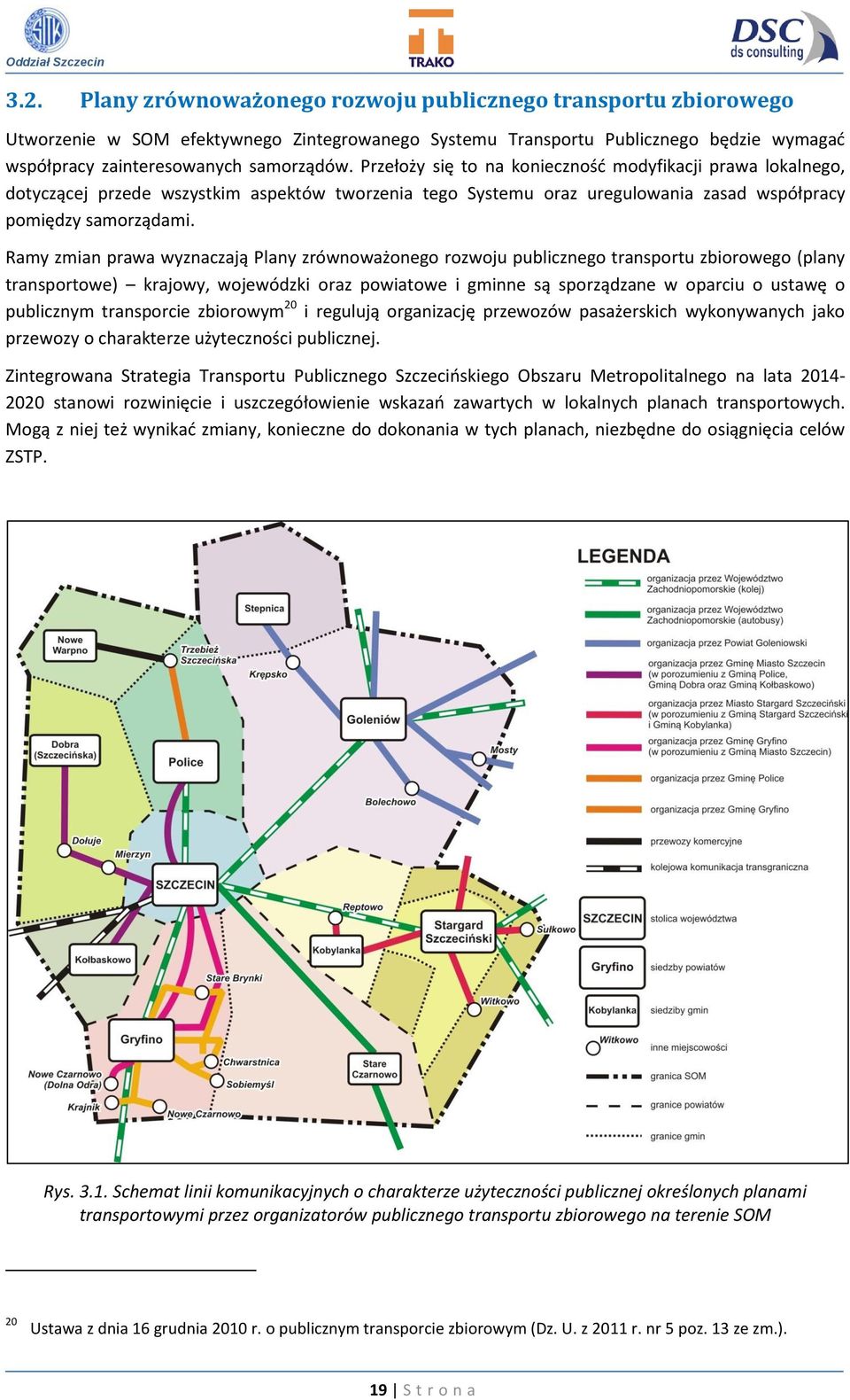 Ramy zmian prawa wyznaczają Plany zrównoważonego rozwoju publicznego transportu zbiorowego (plany transportowe) krajowy, wojewódzki oraz powiatowe i gminne są sporządzane w oparciu o ustawę o