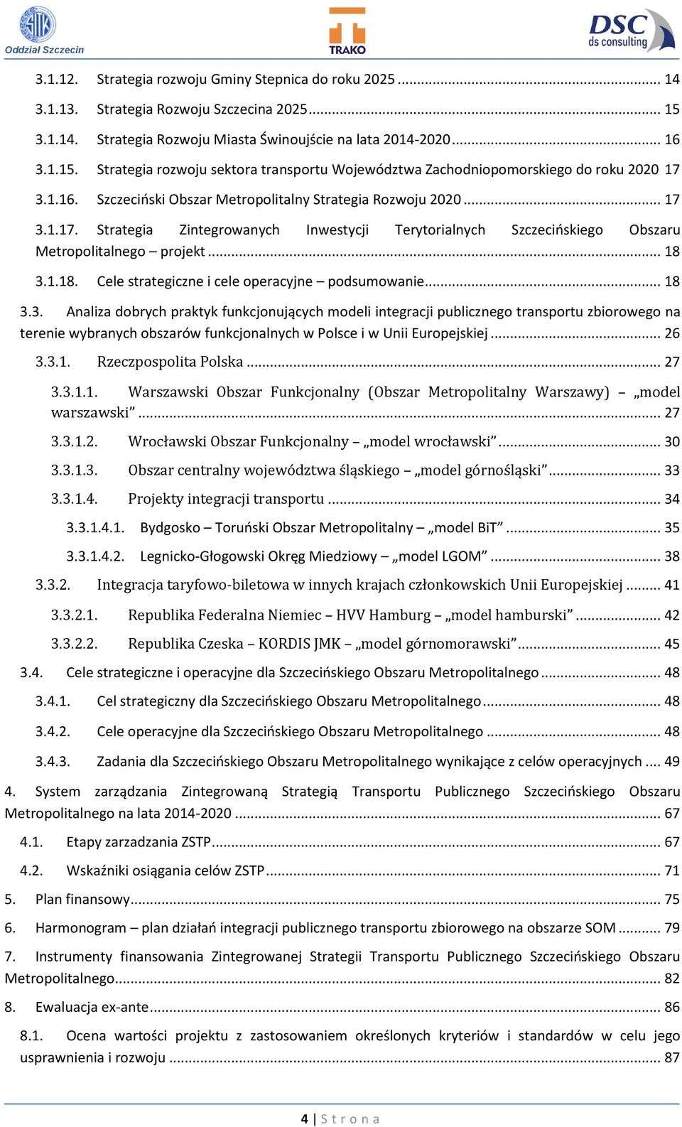 3.1.18. Cele strategiczne i cele operacyjne podsumowanie... 18 3.3. Analiza dobrych praktyk funkcjonujących modeli integracji publicznego transportu zbiorowego na terenie wybranych obszarów funkcjonalnych w Polsce i w Unii Europejskiej.