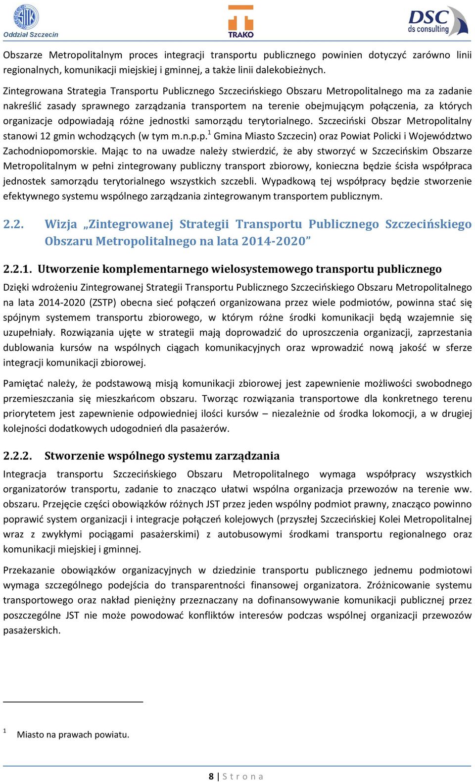 organizacje odpowiadają różne jednostki samorządu terytorialnego. Szczeciński Obszar Metropolitalny stanowi 12 gmin wchodzących (w tym m.n.p.p. 1 Gmina Miasto Szczecin) oraz Powiat Policki i Województwo Zachodniopomorskie.