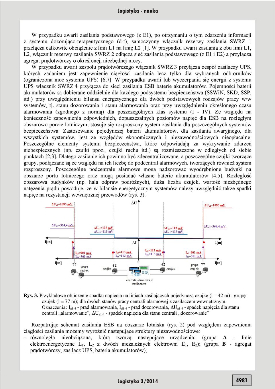 W przypadku awarii zasilania z obu linii L1, L2, włącznik rezerwy zasilania SWRZ 2 odłącza sieć zasilania podstawowego (z E1 i E2) a przyłącza agregat prądotwórczy o określonej, niezbędnej mocy.