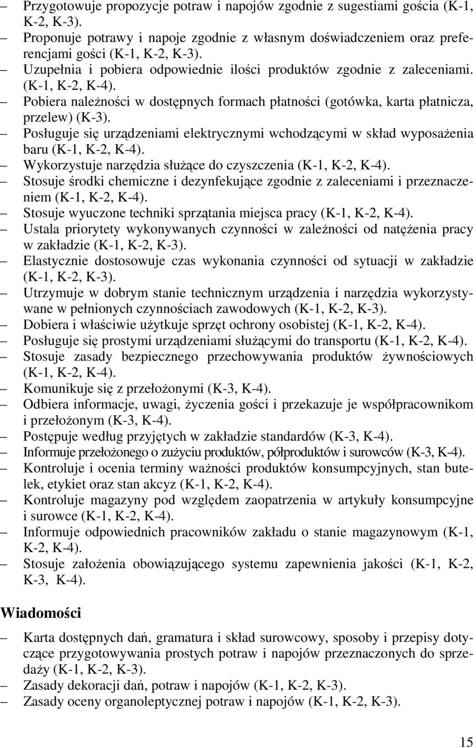 Posługuje się urządzeniami elektrycznymi wchodzącymi w skład wyposażenia baru (K-1, K-2, K-4). Wykorzystuje narzędzia służące do czyszczenia (K-1, K-2, K-4).