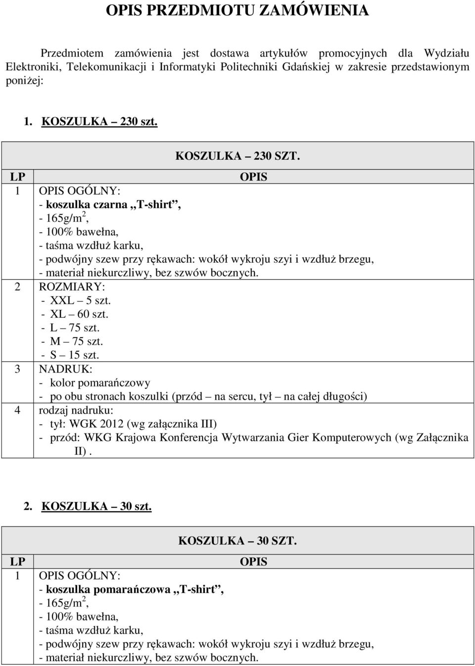 1 OGÓLNY: - koszulka czarna T-shirt, - 165g/m 2, - 100% bawełna, - taśma wzdłuż karku, - podwójny szew przy rękawach: wokół wykroju szyi i wzdłuż brzegu, - materiał niekurczliwy, bez szwów bocznych.