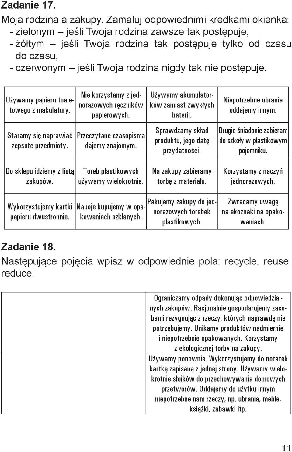 tak nie postępuje. Używamy papieru toaletowego z makulatury. Staramy się naprawiać zepsute przedmioty. Nie korzystamy z jednorazowych ręczników papierowych. Przeczytane czasopisma dajemy znajomym.