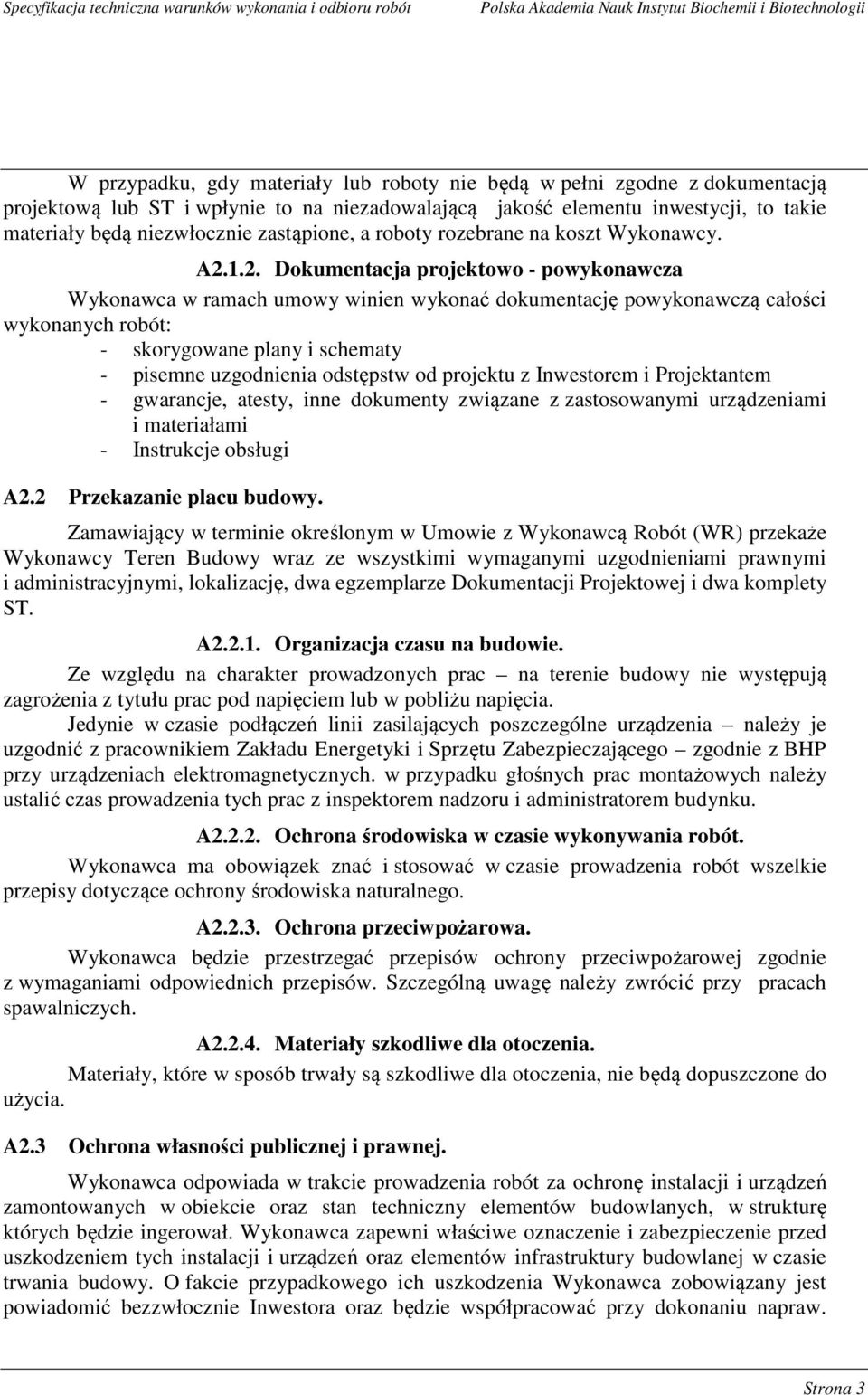 1.2. Dokumentacja projektowo - powykonawcza Wykonawca w ramach umowy winien wykonać dokumentację powykonawczą całości wykonanych robót: - skorygowane plany i schematy - pisemne uzgodnienia odstępstw