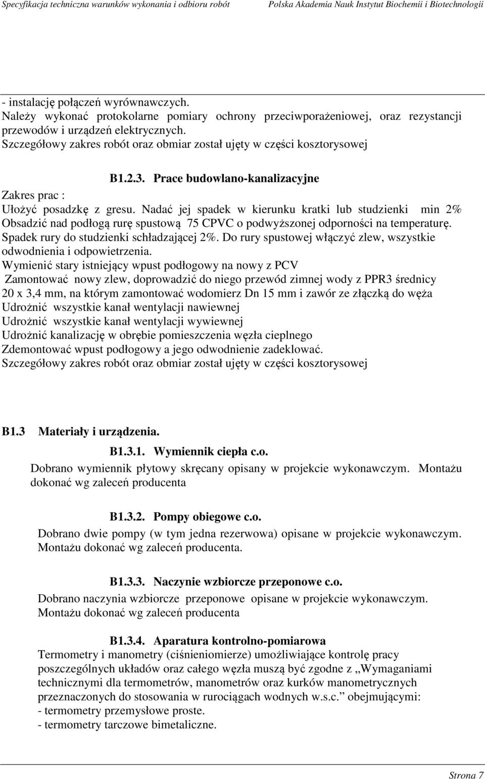 Nadać jej spadek w kierunku kratki lub studzienki min 2% Obsadzić nad podłogą rurę spustową 75 CPVC o podwyższonej odporności na temperaturę. Spadek rury do studzienki schładzającej 2%.