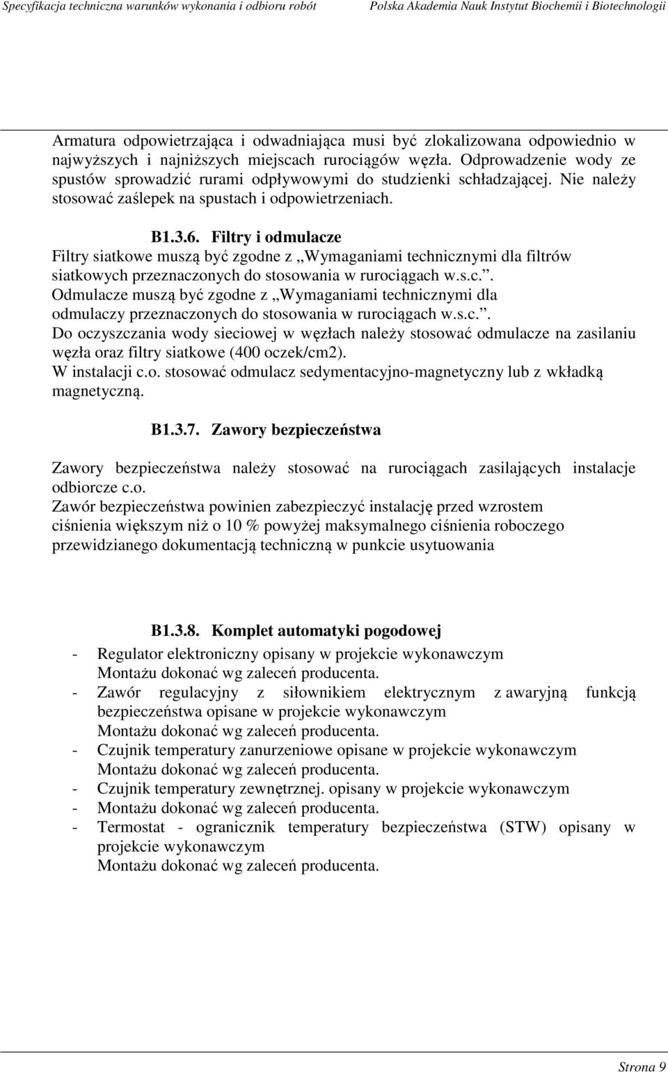 Filtry i odmulacze Filtry siatkowe muszą być zgodne z Wymaganiami technicznymi dla filtrów siatkowych przeznaczonych do stosowania w rurociągach w.s.c.. Odmulacze muszą być zgodne z Wymaganiami technicznymi dla odmulaczy przeznaczonych do stosowania w rurociągach w.