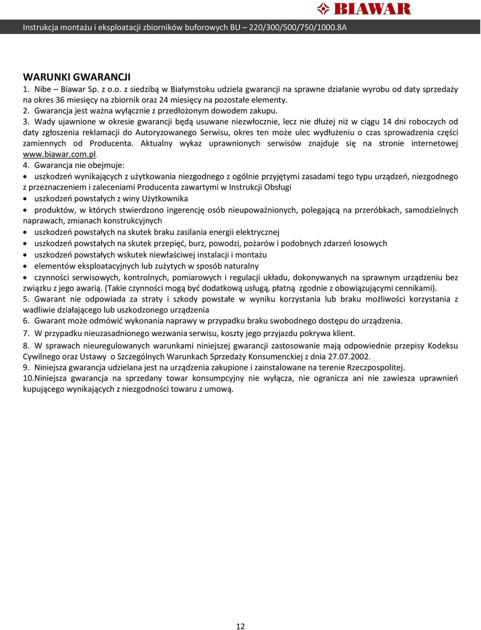 3. Wady ujawnione w okresie gwarancji będą usuwane niezwłocznie, lecz nie dłużej niż w ciągu 14 dni roboczych od daty zgłoszenia reklamacji do Autoryzowanego Serwisu, okres ten może ulec wydłużeniu o