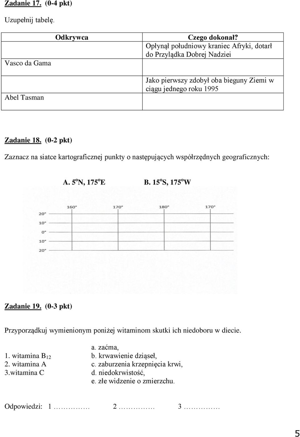 (0-2 pkt) Zaznacz na siatce kartograficznej punkty o następujących współrzędnych geograficznych: A. 5 o N, 175 o E B. 15 o S, 175 o W Zadanie 19.