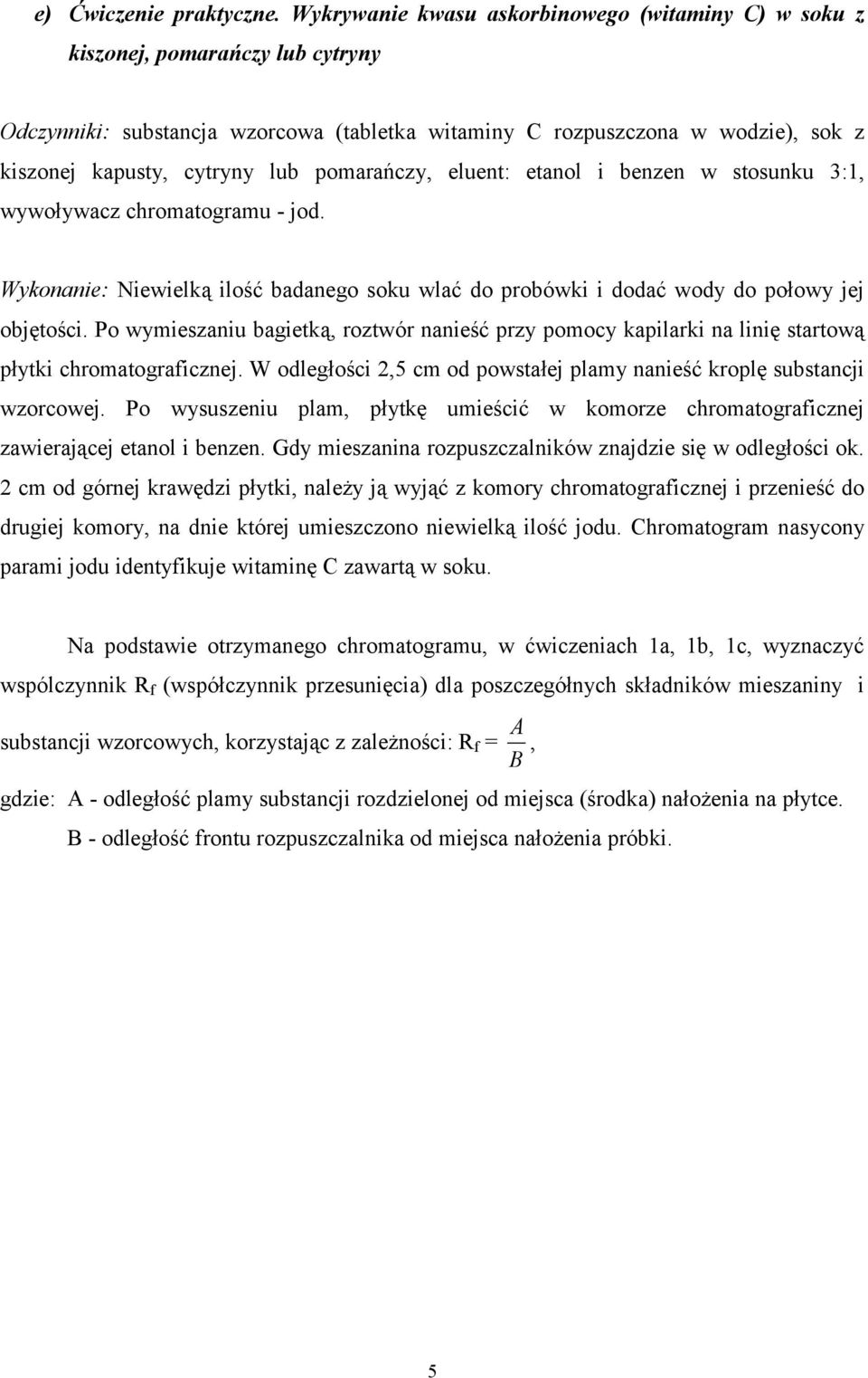 pomarańczy, eluent: etanol i benzen w stosunku 3:1, wywoływacz chromatogramu - jod. Wykonanie: Niewielką ilość badanego soku wlać do probówki i dodać wody do połowy jej objętości.