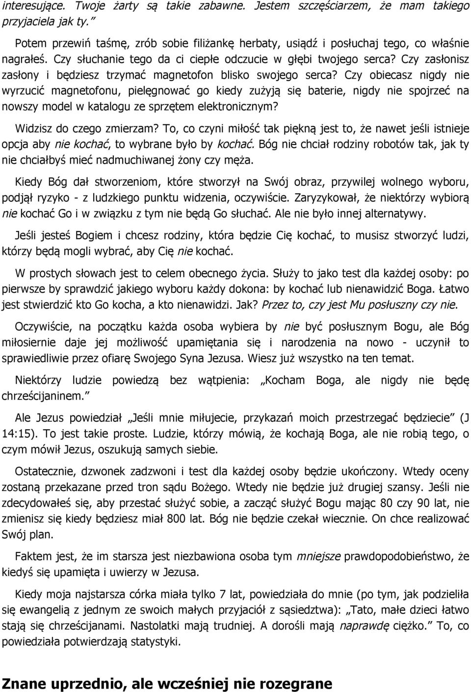 Czy obiecasz nigdy nie wyrzucić magnetofonu, pielęgnować go kiedy zużyją się baterie, nigdy nie spojrzeć na nowszy model w katalogu ze sprzętem elektronicznym? Widzisz do czego zmierzam?