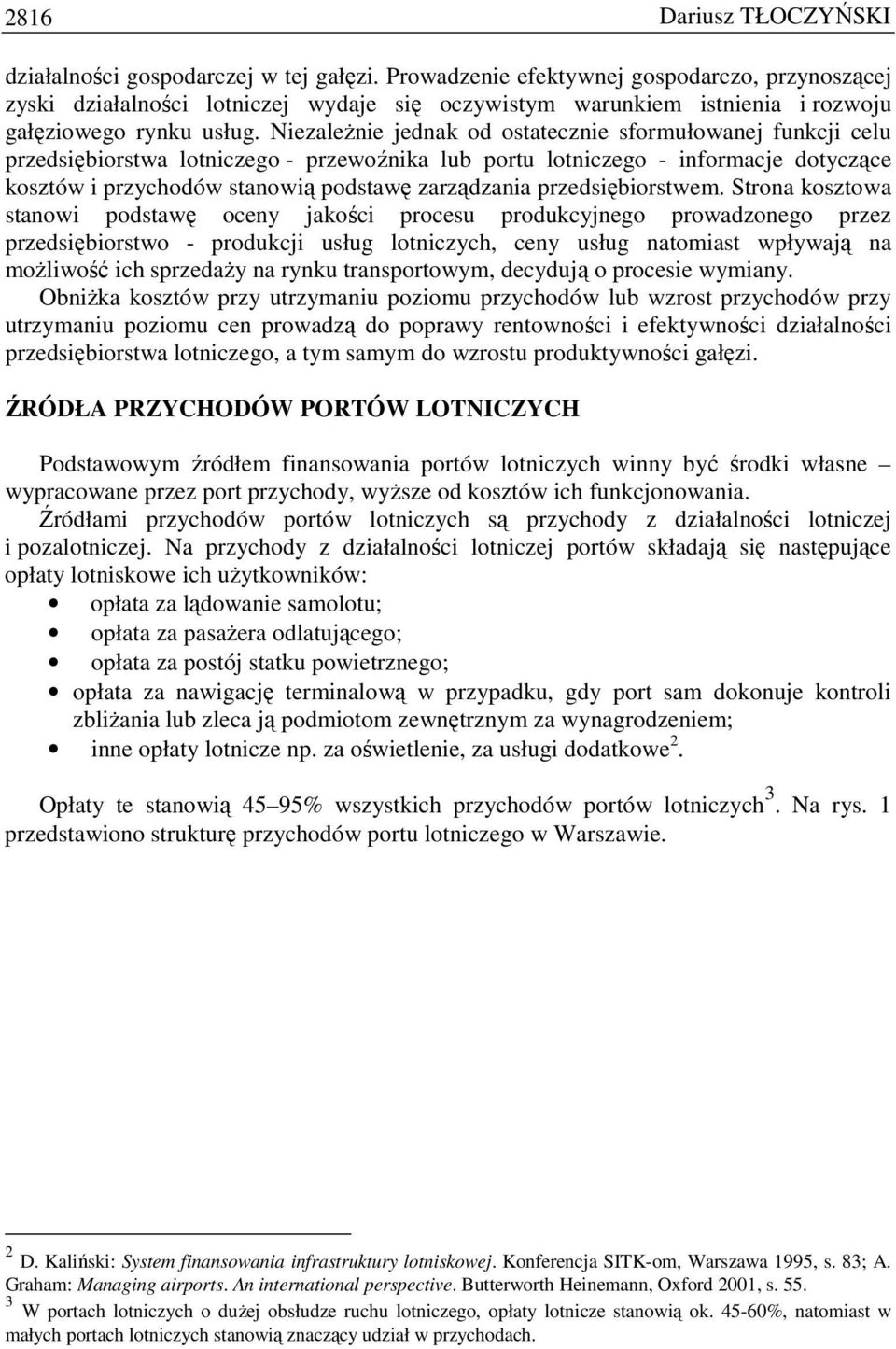 NiezaleŜnie jednak od ostatecznie sformułowanej funkcji celu przedsiębiorstwa lotniczego - przewoźnika lub portu lotniczego - informacje dotyczące kosztów i przychodów stanowią podstawę zarządzania